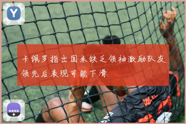 卡佩罗指出国米缺乏领袖激励队友领先后表现可能下滑